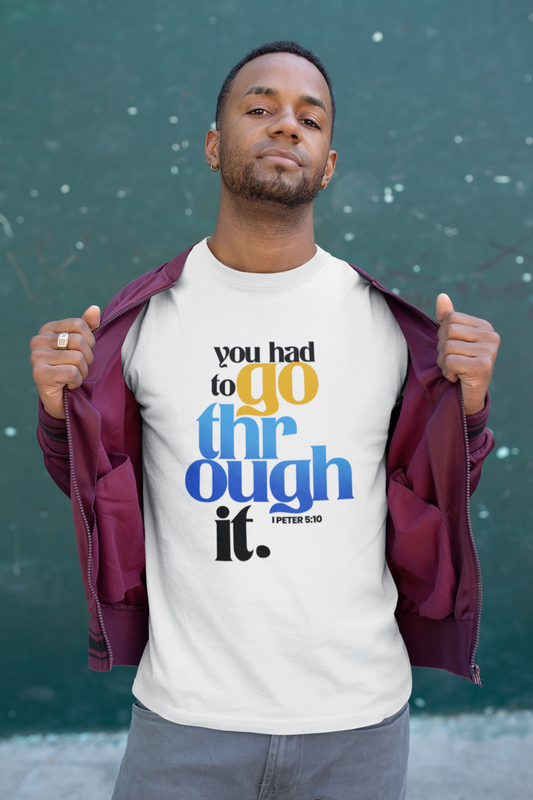 You Had To Go Through It (I Peter 5:10) Tee